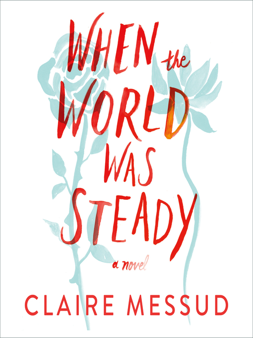 Title details for When the World Was Steady by Claire Messud - Available